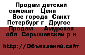 Продам детский самокат › Цена ­ 500 - Все города, Санкт-Петербург г. Другое » Продам   . Амурская обл.,Серышевский р-н